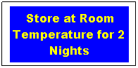 Text Box:  Store at Room Temperature for 2 Nights
