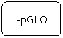 Flowchart: Alternate Process: -pGLO
